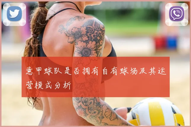 意甲球队是否拥有自有球场及其运营模式分析