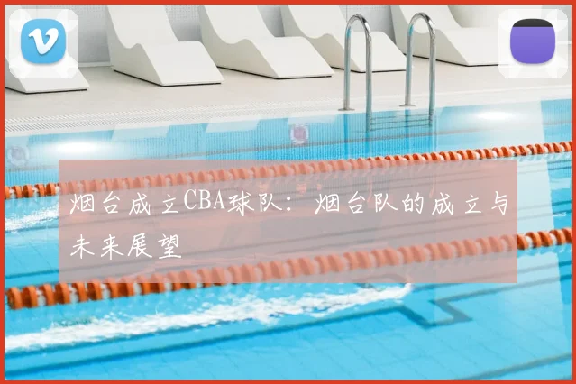 烟台成立CBA球队：烟台队的成立与未来展望
